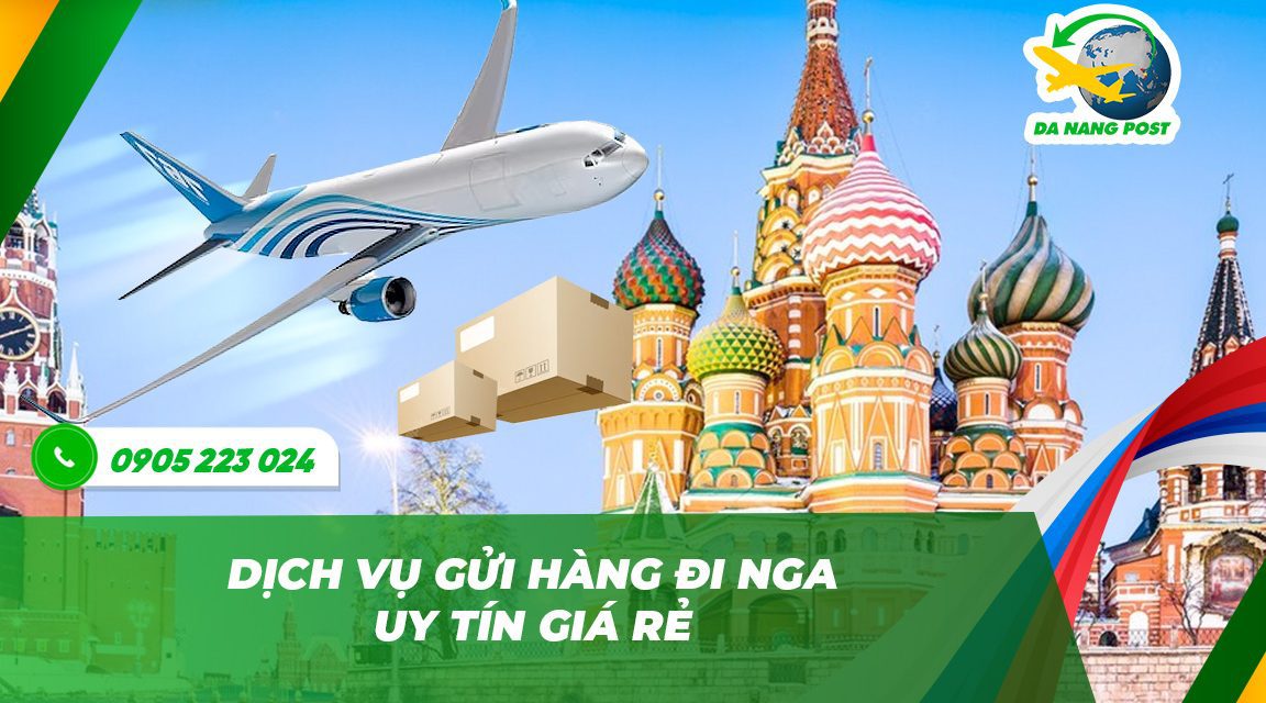 Dịch vụ gửi hàng đi Nga uy tín, giá rẻ 