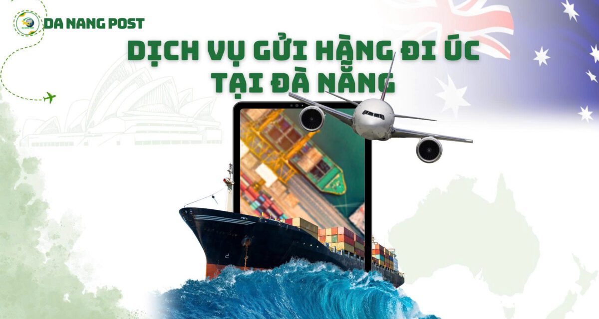 Dịch Vụ Gửi Hàng Đi Úc Tại Đà Nẵng Nhanh Chóng – Uy Tín – Giá Rẻ