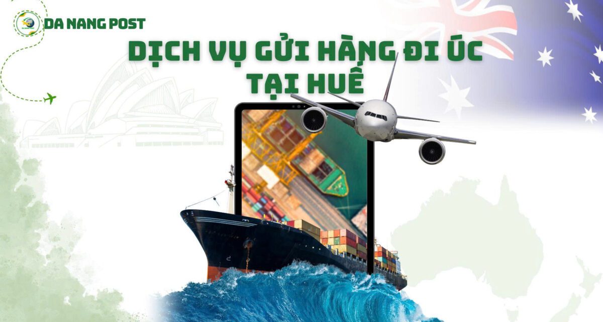 Gửi Hàng Đi Úc Tại Huế Uy Tín – Nhanh Chóng – Giá Tốt