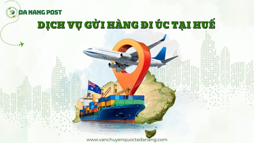 Dịch vụ gửi hàng đi Úc tại Huế